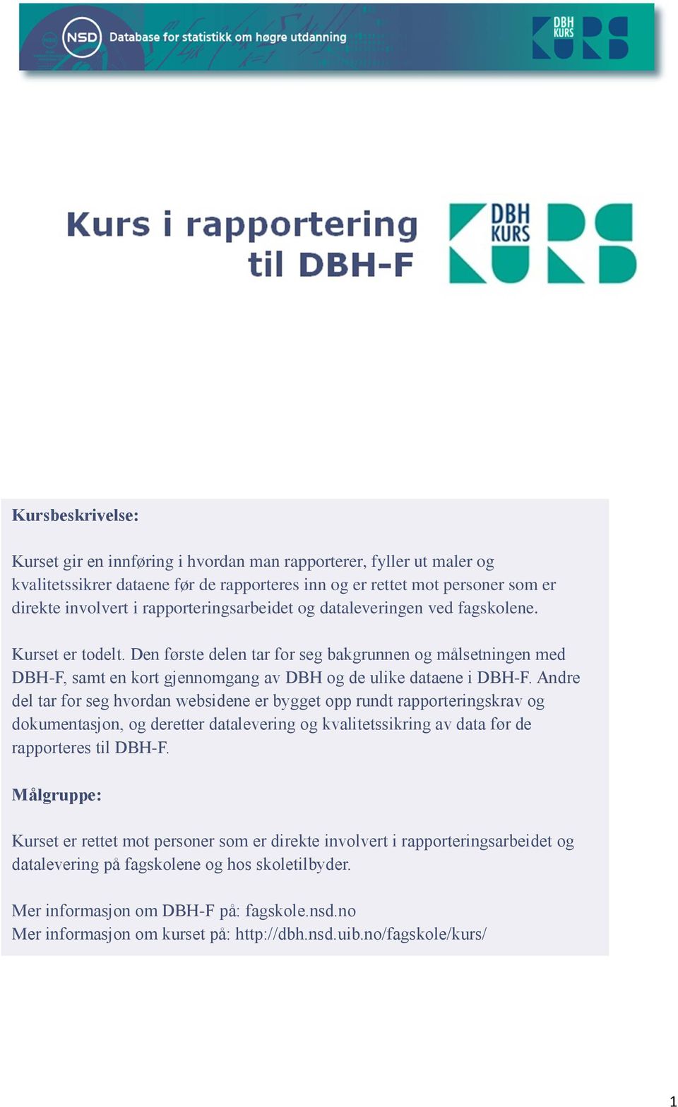 Den første delen tar for seg bakgrunnen og målsetningen med DBH-F, samt en kort gjennomgang av DBH og de ulike dataene i DBH-F.