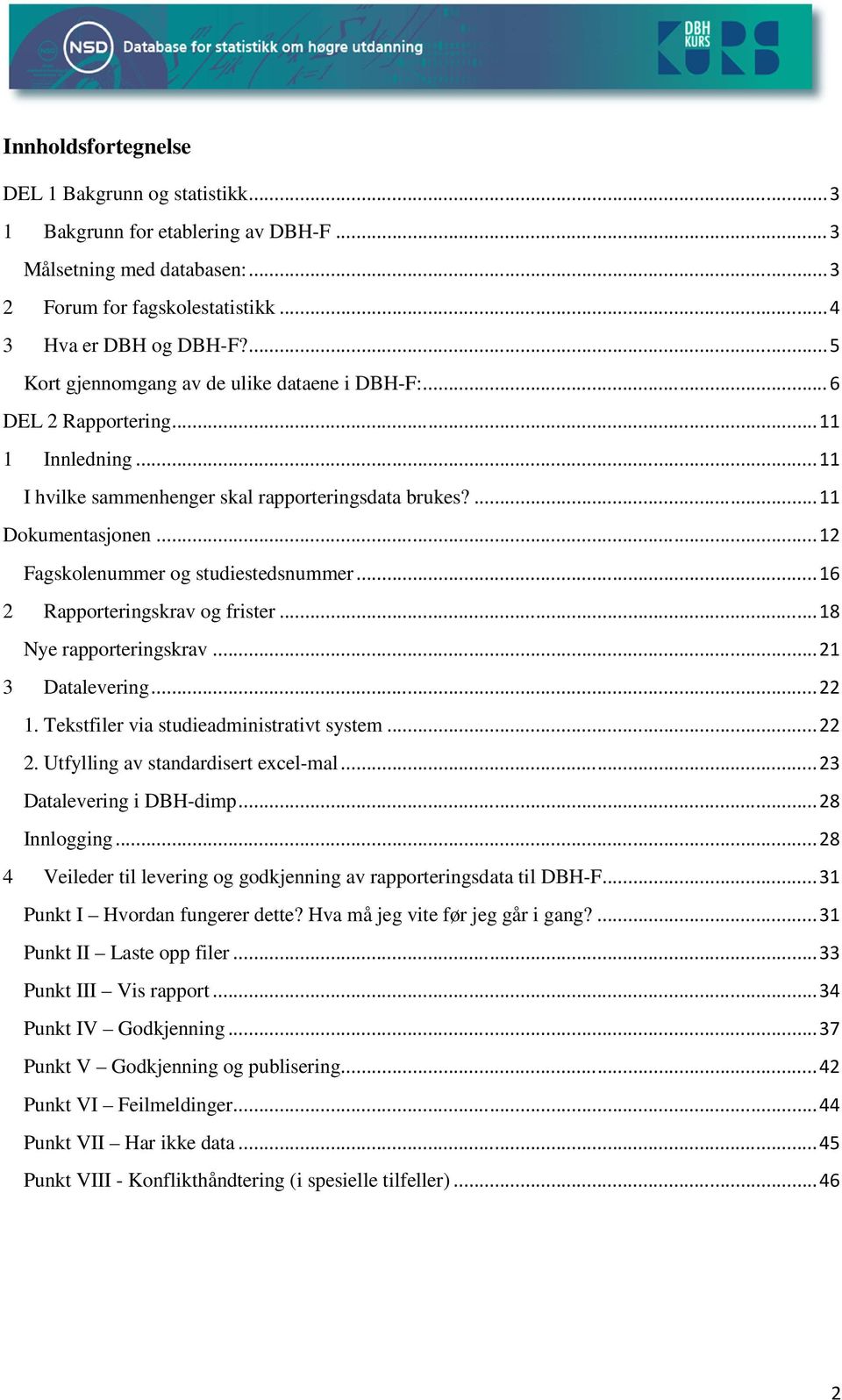 .. 12 Fagskolenummer og studiestedsnummer... 16 2 Rapporteringskrav og frister... 18 Nye rapporteringskrav... 21 3 Datalevering... 22 1. Tekstfiler via studieadministrativt system... 22 2.