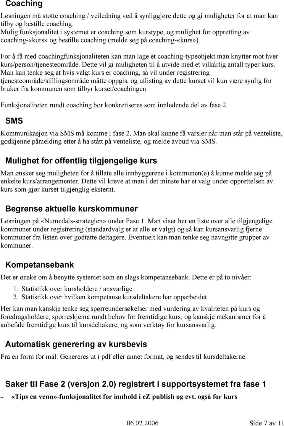 For å få med coachingfunksjonaliteten kan man lage et coaching-typeobjekt man knytter mot hver kurs/person/tjenesteområde. Dette vil gi muligheten til å utvide med et vilkårlig antall typer kurs.