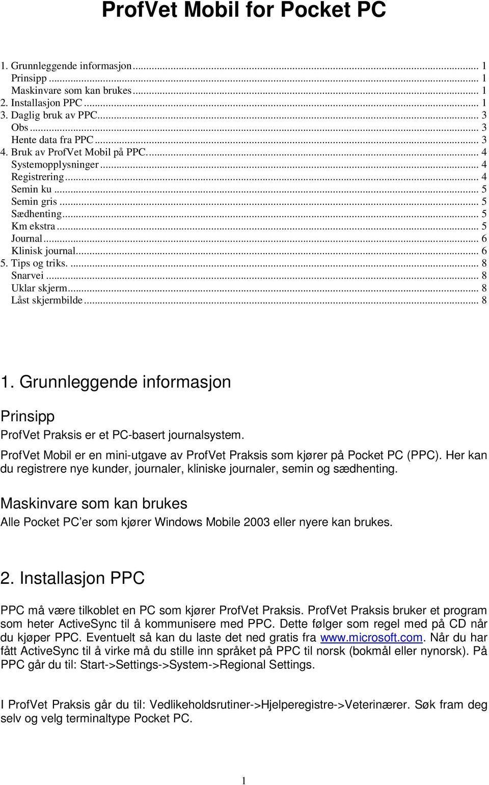 .. 8 Uklar skjerm... 8 Låst skjermbilde... 8 1. Grunnleggende informasjon Prinsipp ProfVet Praksis er et PC-basert journalsystem.