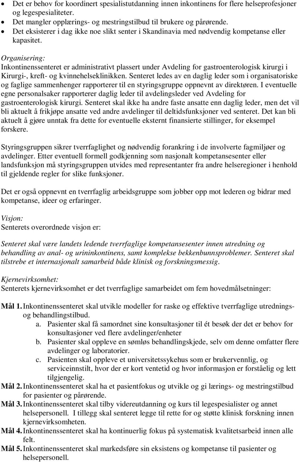 Organisering: Inkontinenssenteret er administrativt plassert under Avdeling for gastroenterologisk kirurgi i Kirurgi-, kreft- og kvinnehelseklinikken.