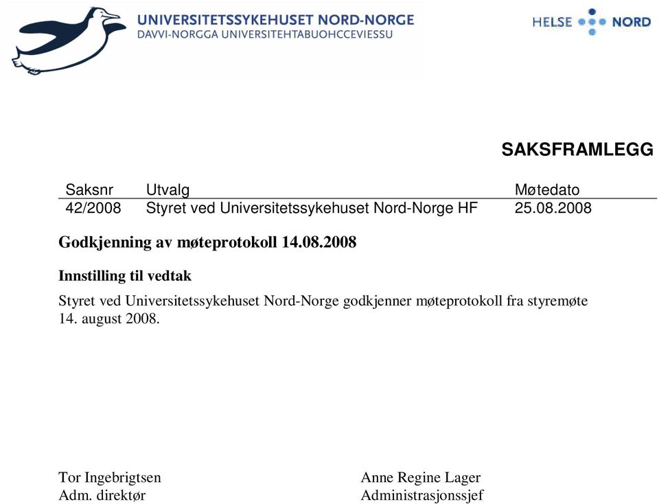 2008 Godkjenning av møteprotokoll 14.08.2008 Innstilling til vedtak Styret ved