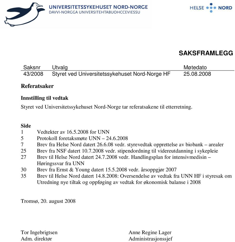 stipendordning til videreutdanning i sykepleie 27 Brev til Helse Nord datert 24.7.2008 vedr. Handlingsplan for intensivmedisin Høringssvar fra UNN 30 Brev fra Ernst & Young datert 15.5.2008 vedr. årsoppgjør 2007 35 Brev til Helse Nord datert 14.