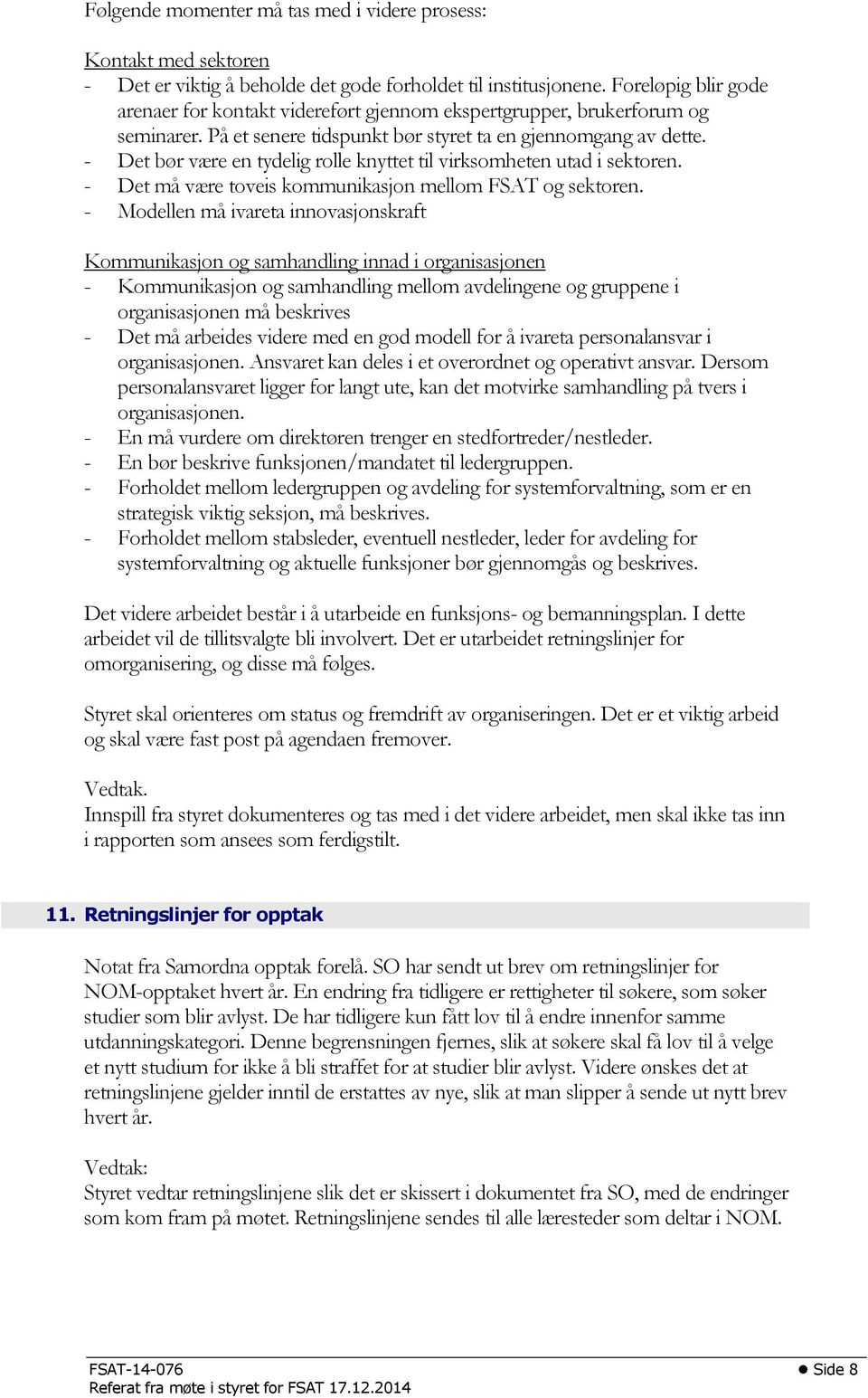 - Det bør være en tydelig rolle knyttet til virksomheten utad i sektoren. - Det må være toveis kommunikasjon mellom FSAT og sektoren.