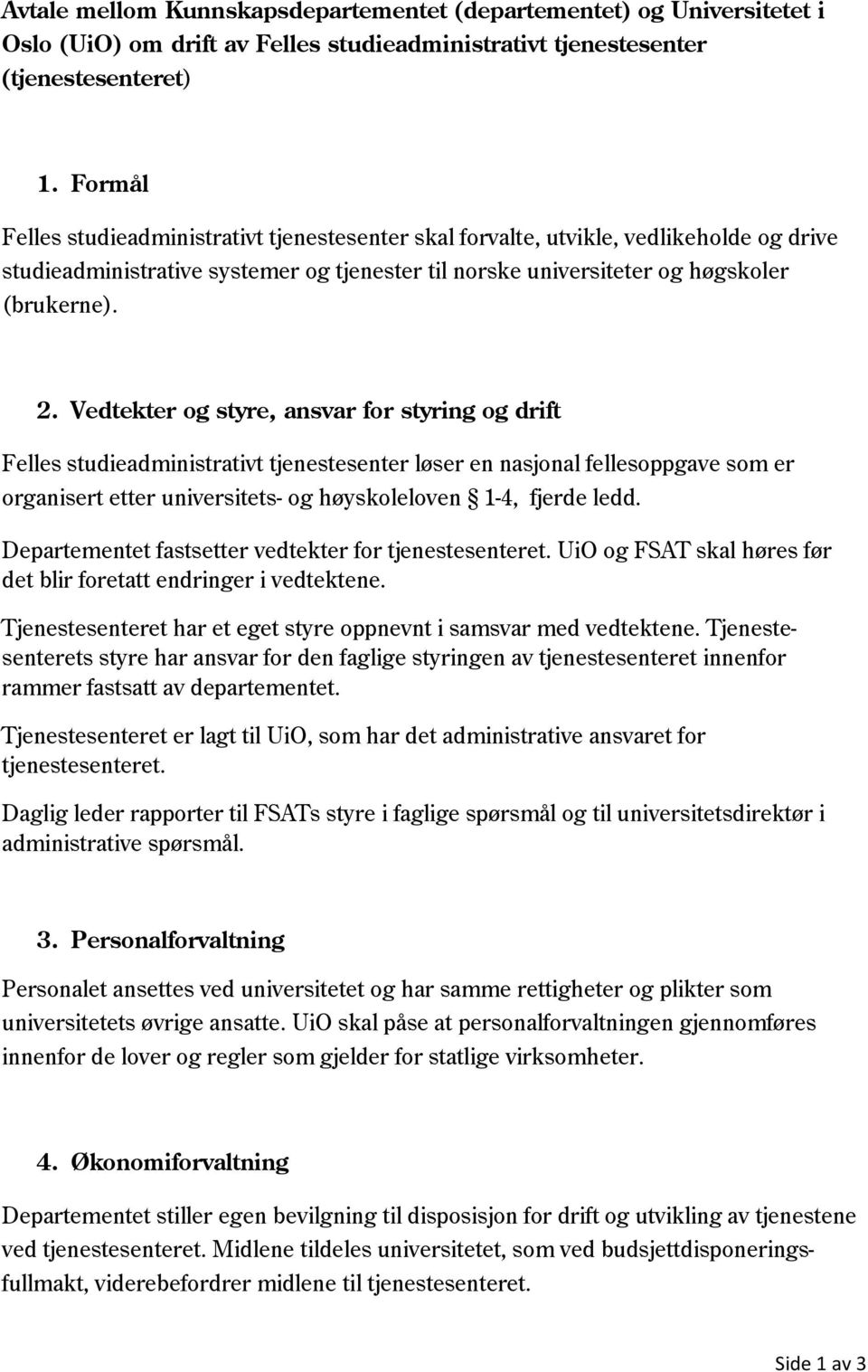 Vedtekter og styre, ansvar for styring og drift Felles studieadministrativt tjenestesenter løser en nasjonal fellesoppgave som er organisert etter universitets- og høyskoleloven 1-4, fjerde ledd.