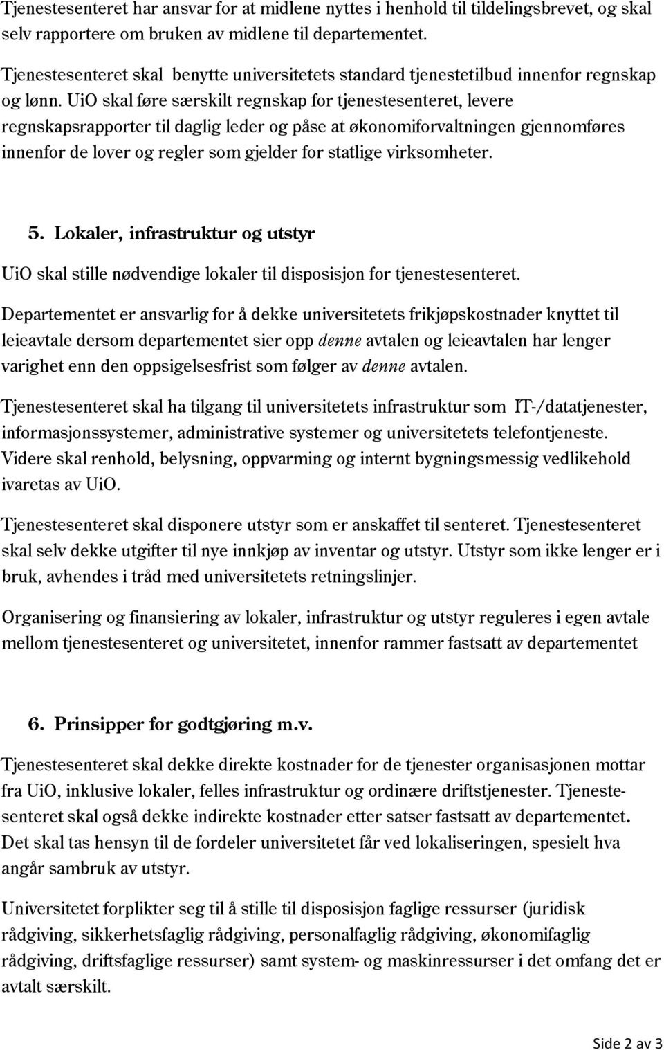 UiO skal føre særskilt regnskap for tjenestesenteret, levere regnskapsrapporter til daglig leder og påse at økonomiforvaltningen gjennomføres innenfor de lover og regler som gjelder for statlige