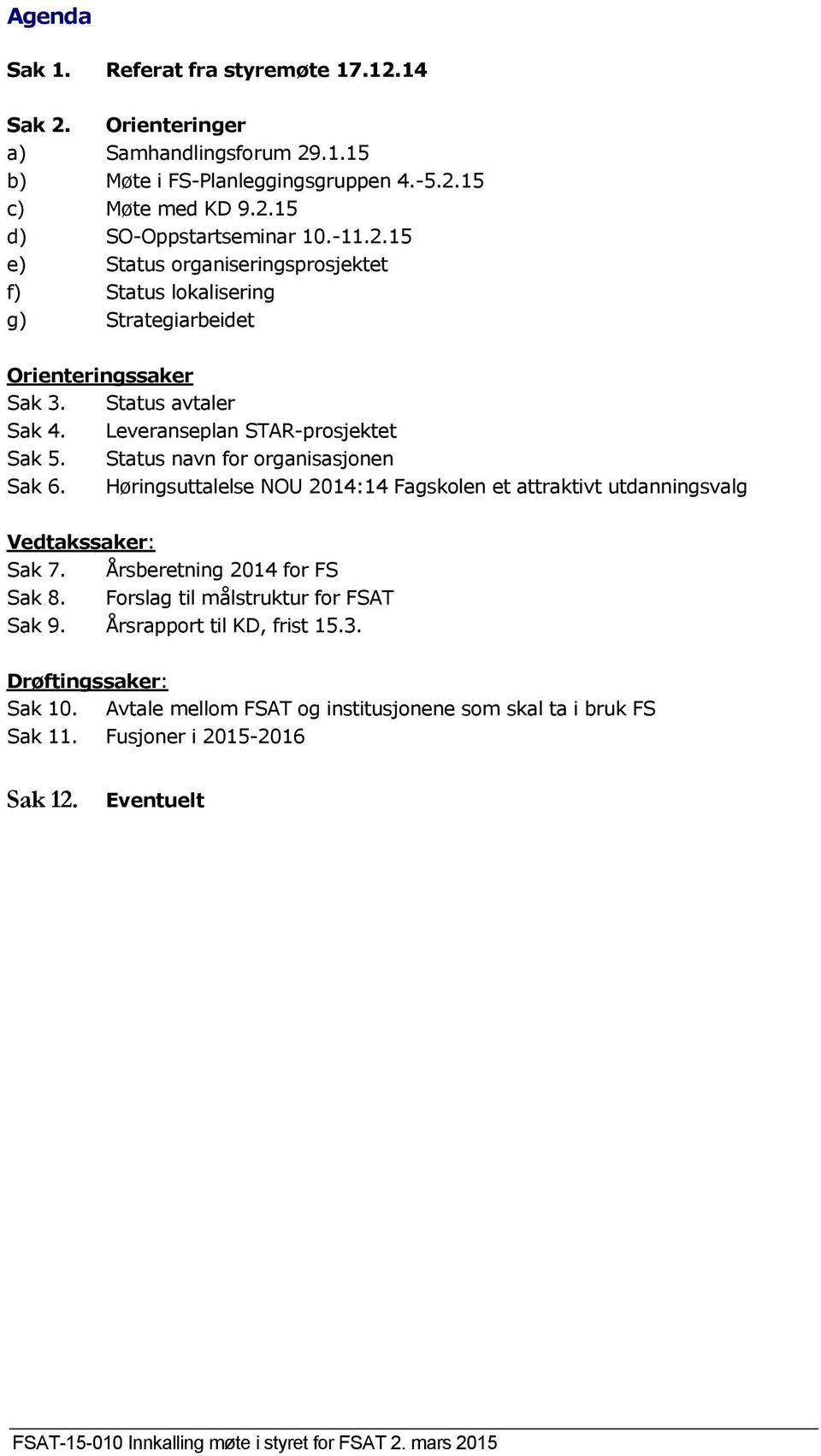 Årsberetning 2014 for FS Sak 8. Forslag til målstruktur for FSAT Sak 9. Årsrapport til KD, frist 15.3. Drøftingssaker: Sak 10. Avtale mellom FSAT og institusjonene som skal ta i bruk FS Sak 11.