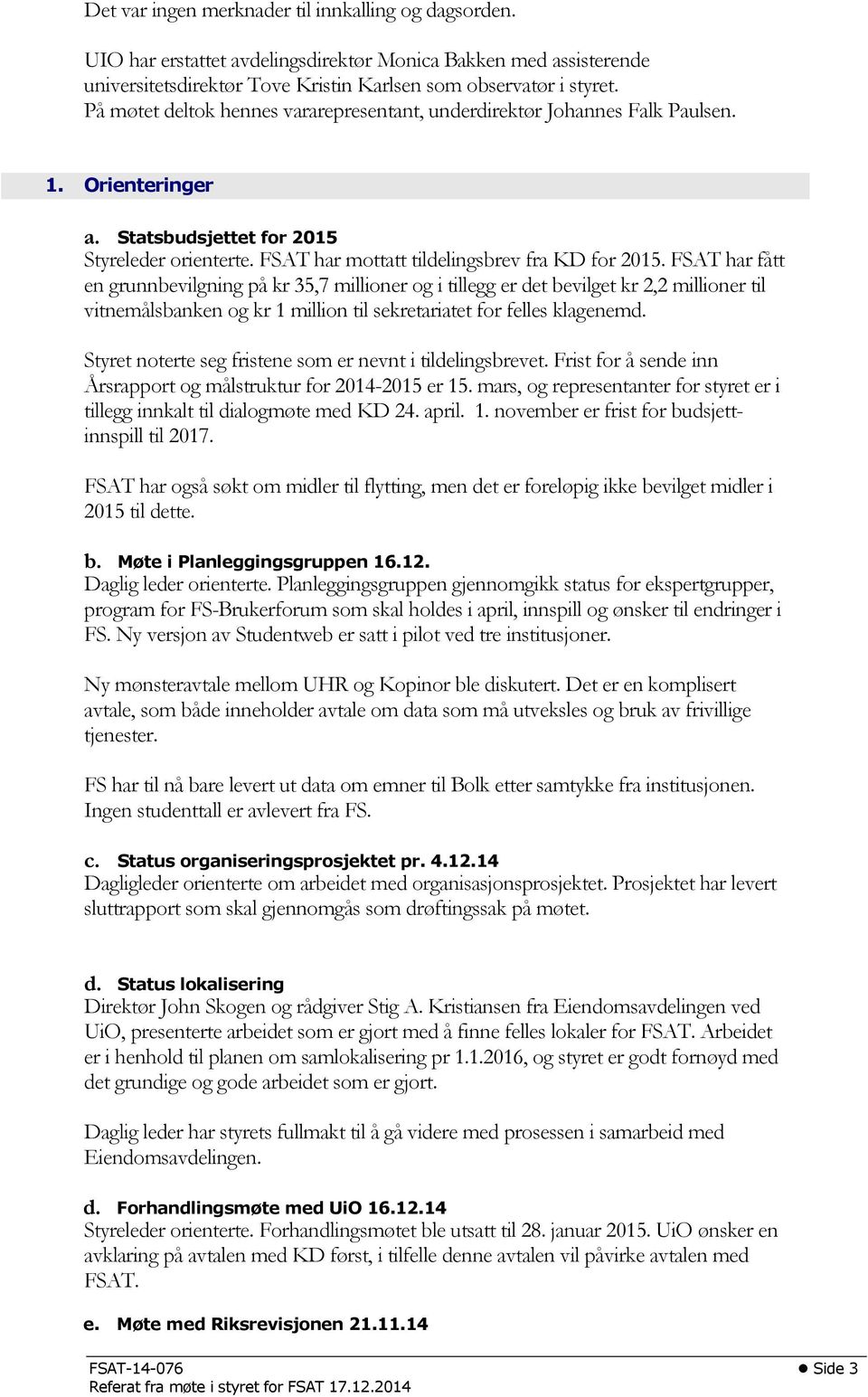 FSAT har fått en grunnbevilgning på kr 35,7 millioner og i tillegg er det bevilget kr 2,2 millioner til vitnemålsbanken og kr 1 million til sekretariatet for felles klagenemd.