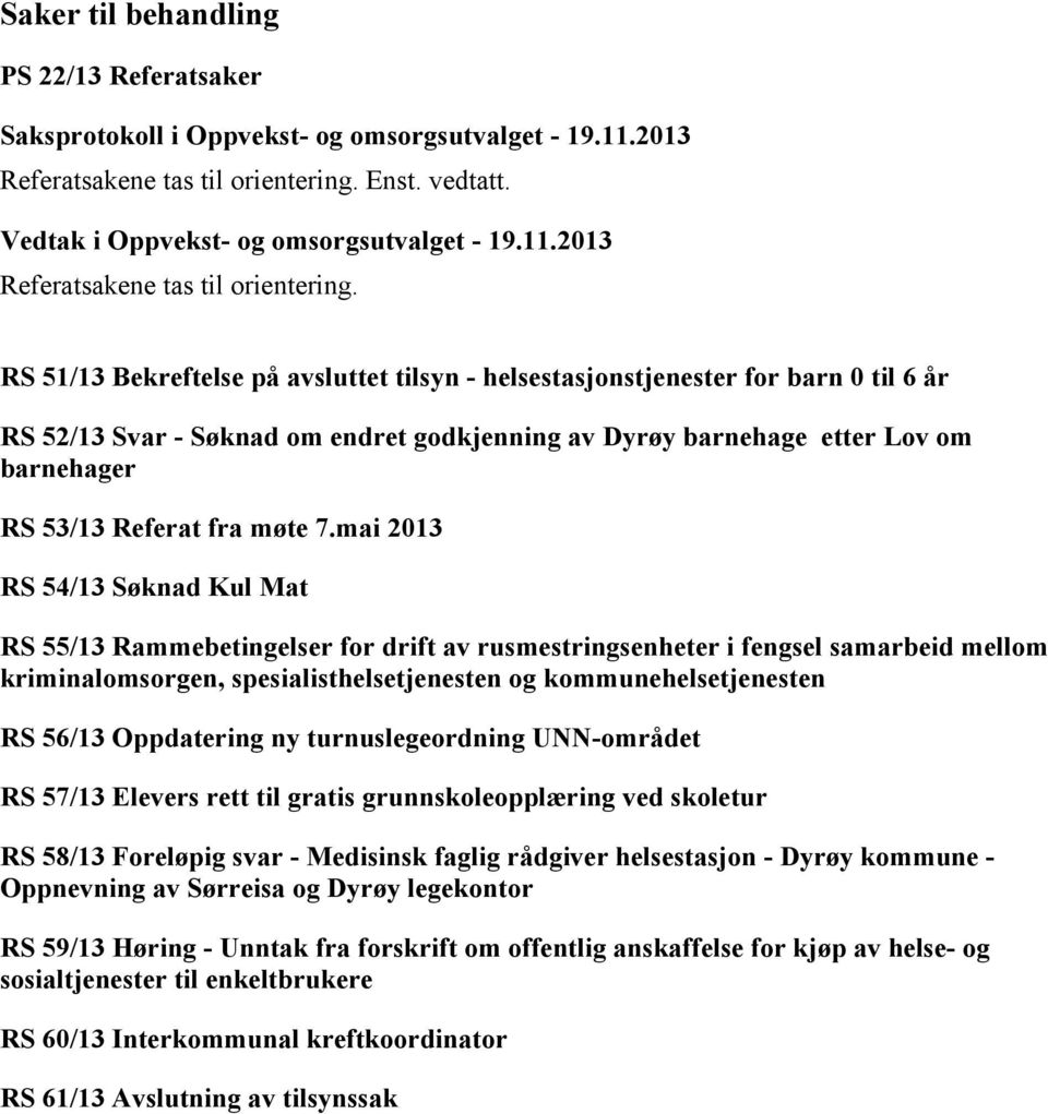 RS 51/13 Bekreftelse på avsluttet tilsyn - helsestasjonstjenester for barn 0 til 6 år RS 52/13 Svar - Søknad om endret godkjenning av Dyrøy barnehage etter Lov om barnehager RS 53/13 Referat fra møte