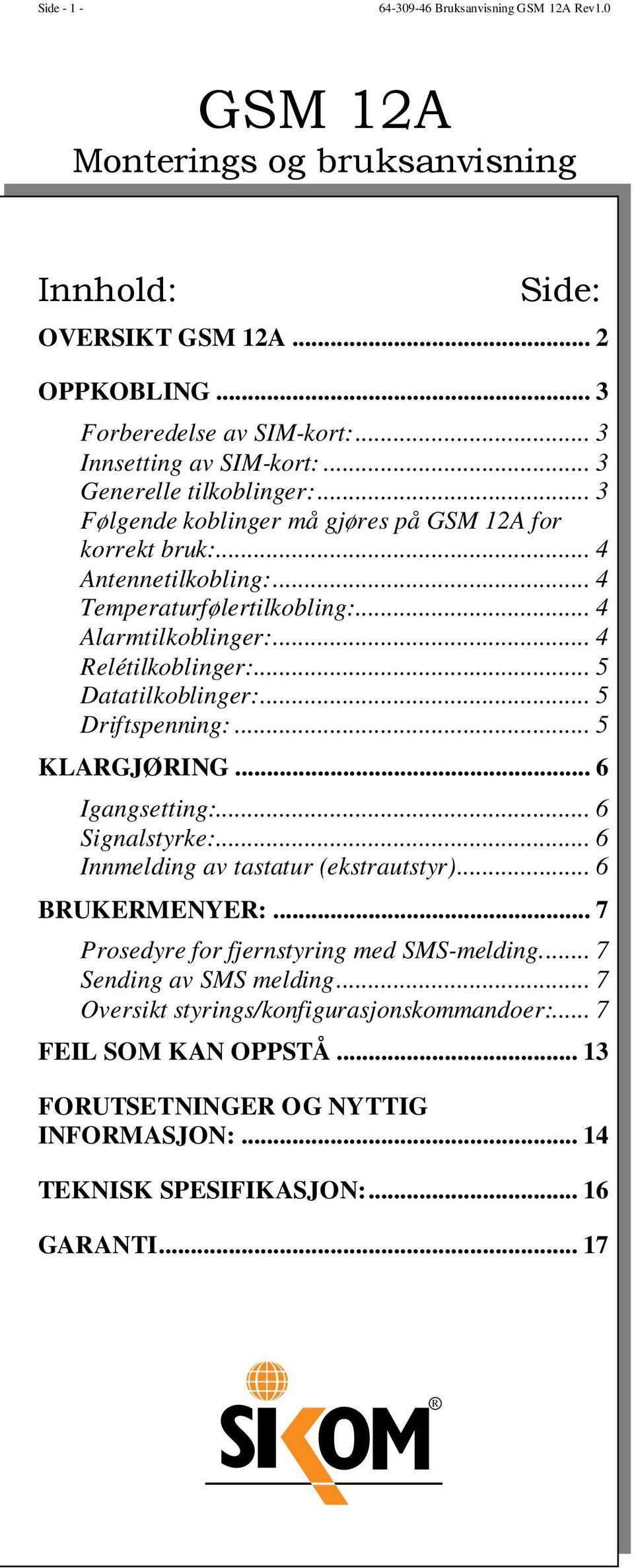 .. 5 Driftspenning:... 5 KLARGJØRING... 6 Igangsetting:... 6 Signalstyrke:... 6 Innmelding av tastatur (ekstrautstyr)... 6 BRUKERMENYER:... 7 Prosedyre for fjernstyring med SMS-melding.