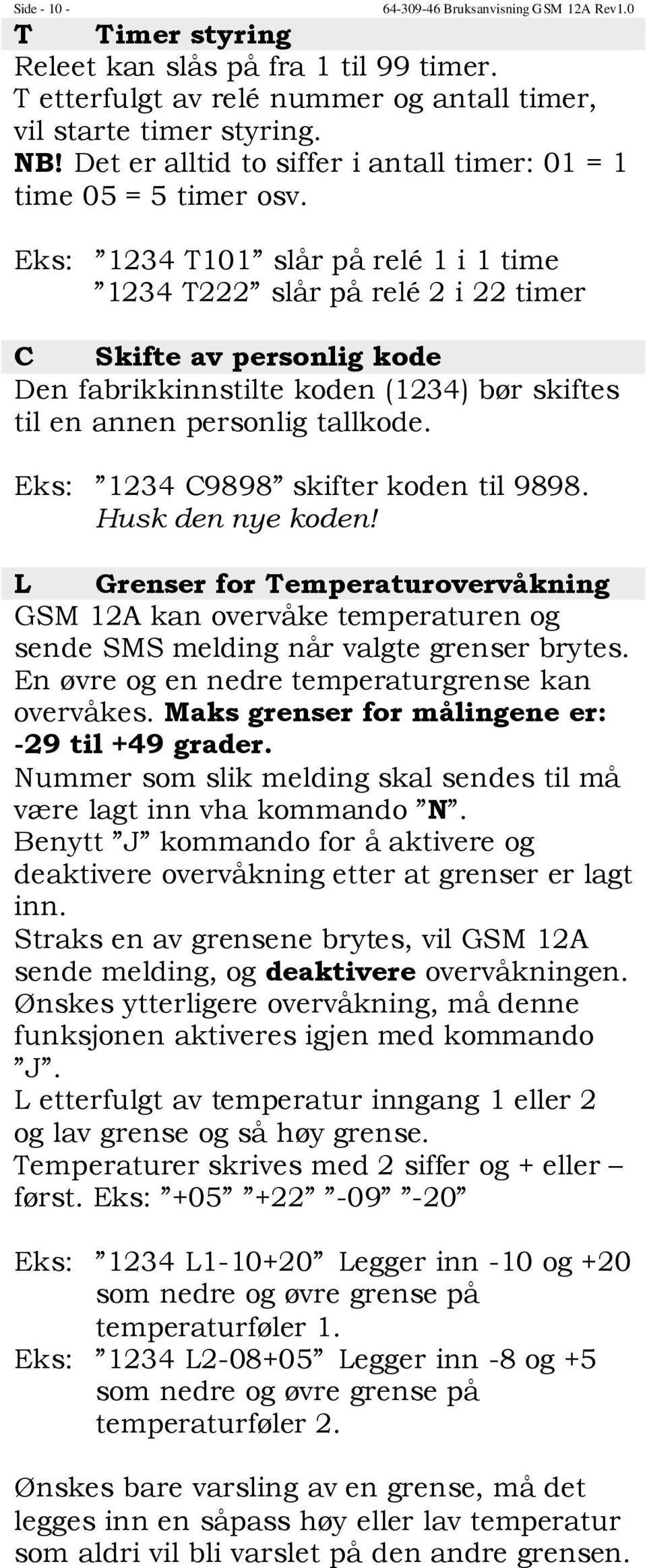 Eks: 1234 T101 slår på relé 1 i 1 time 1234 T222 slår på relé 2 i 22 timer C Skifte av personlig kode Den fabrikkinnstilte koden (1234) bør skiftes til en annen personlig tallkode.