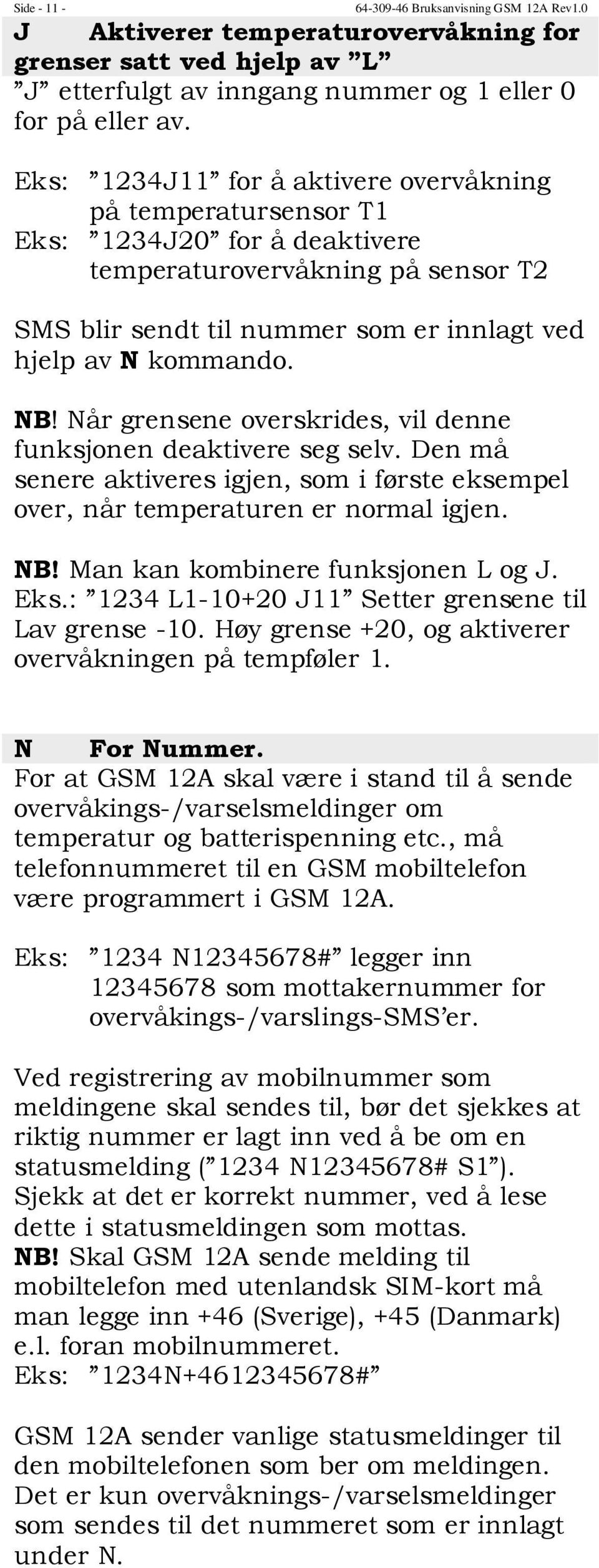 Når grensene overskrides, vil denne funksjonen deaktivere seg selv. Den må senere aktiveres igjen, som i første eksempel over, når temperaturen er normal igjen. NB!