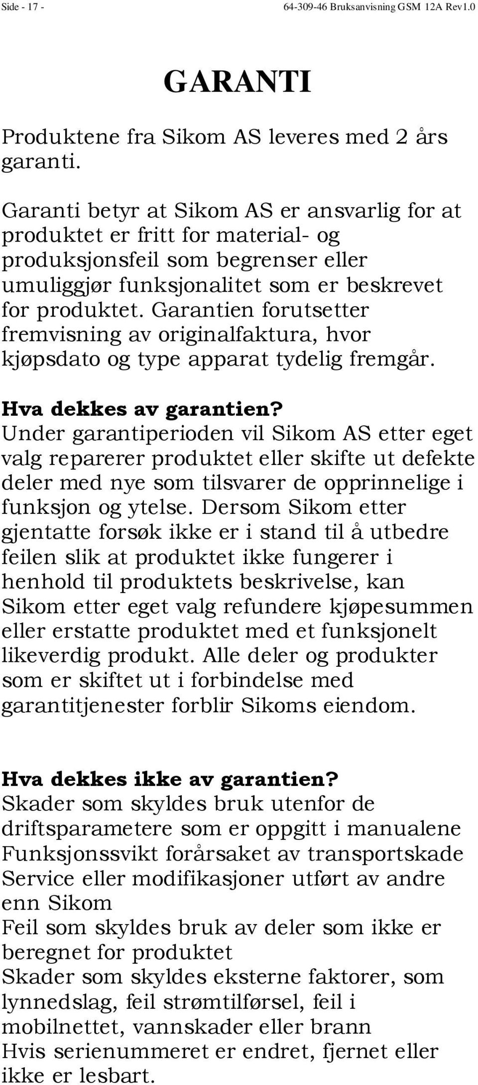 Garantien forutsetter fremvisning av originalfaktura, hvor kjøpsdato og type apparat tydelig fremgår. Hva dekkes av garantien?