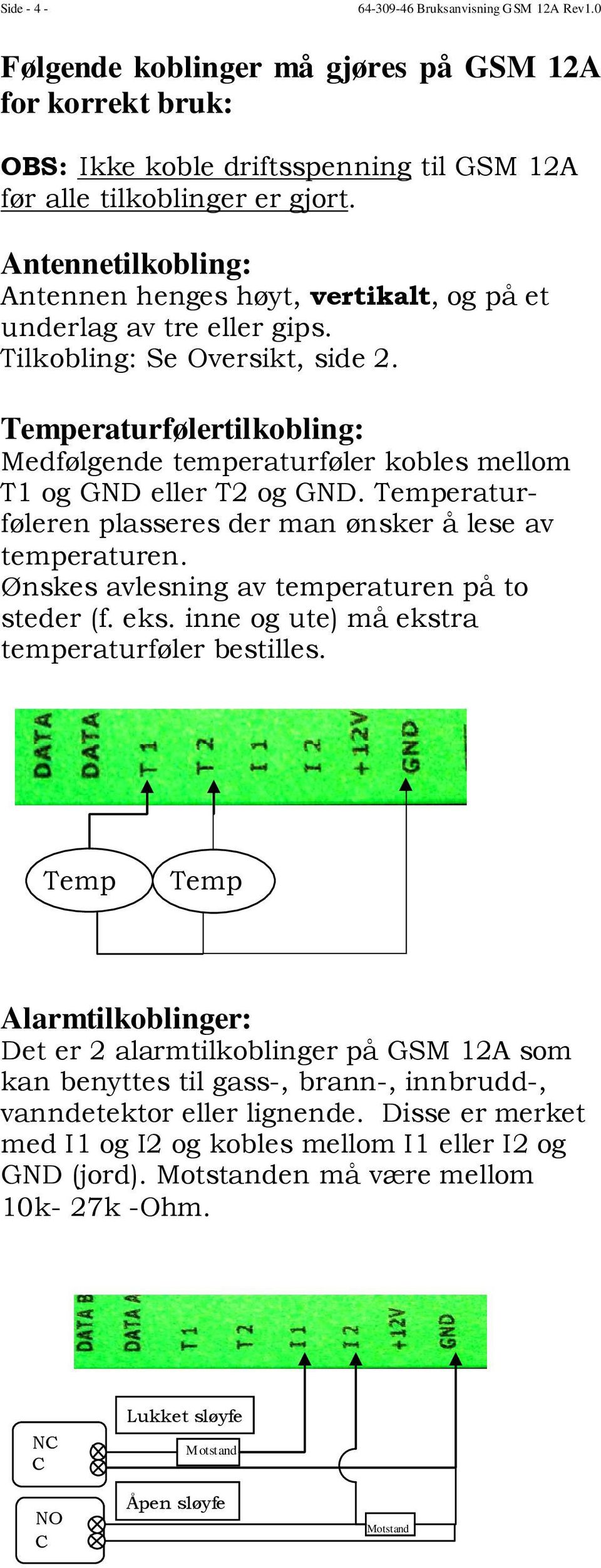 Temperaturfølertilkobling: Medfølgende temperaturføler kobles mellom T1 og GND eller T2 og GND. Temperaturføleren plasseres der man ønsker å lese av temperaturen.