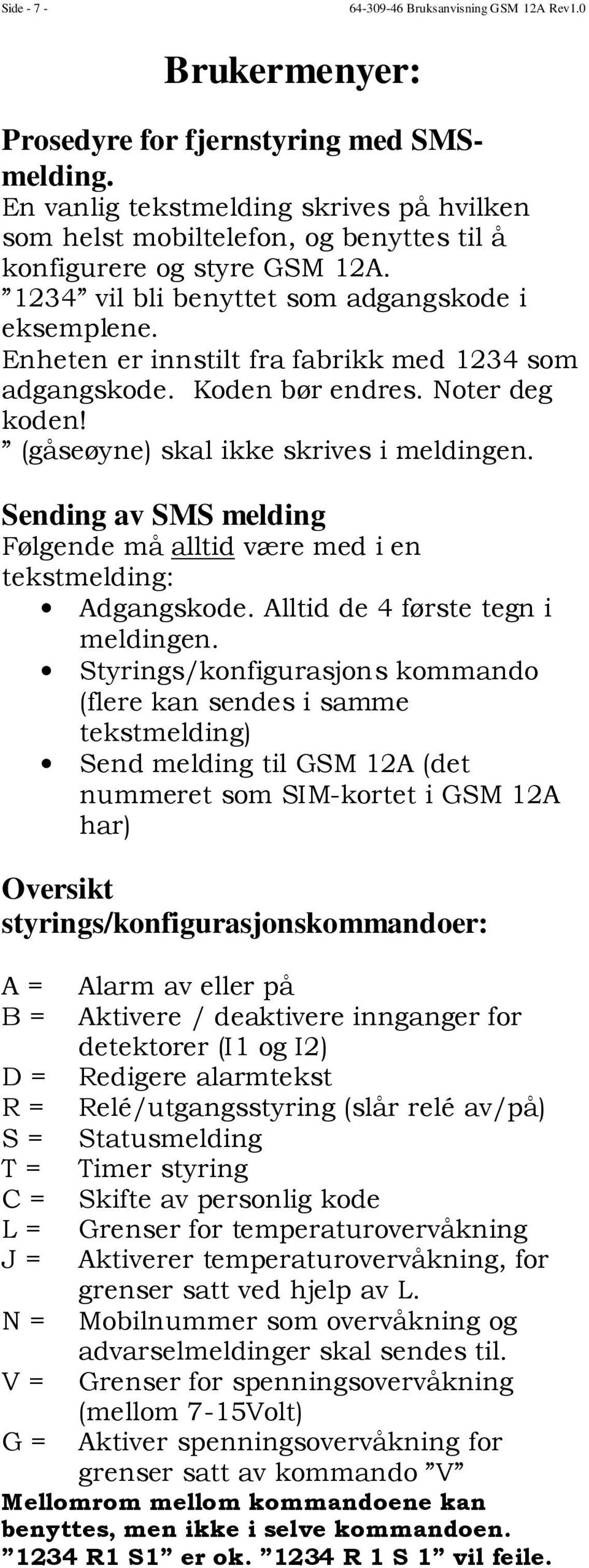 Sending av SMS melding Følgende må alltid være med i en tekstmelding: Adgangskode. Alltid de 4 første tegn i meldingen.