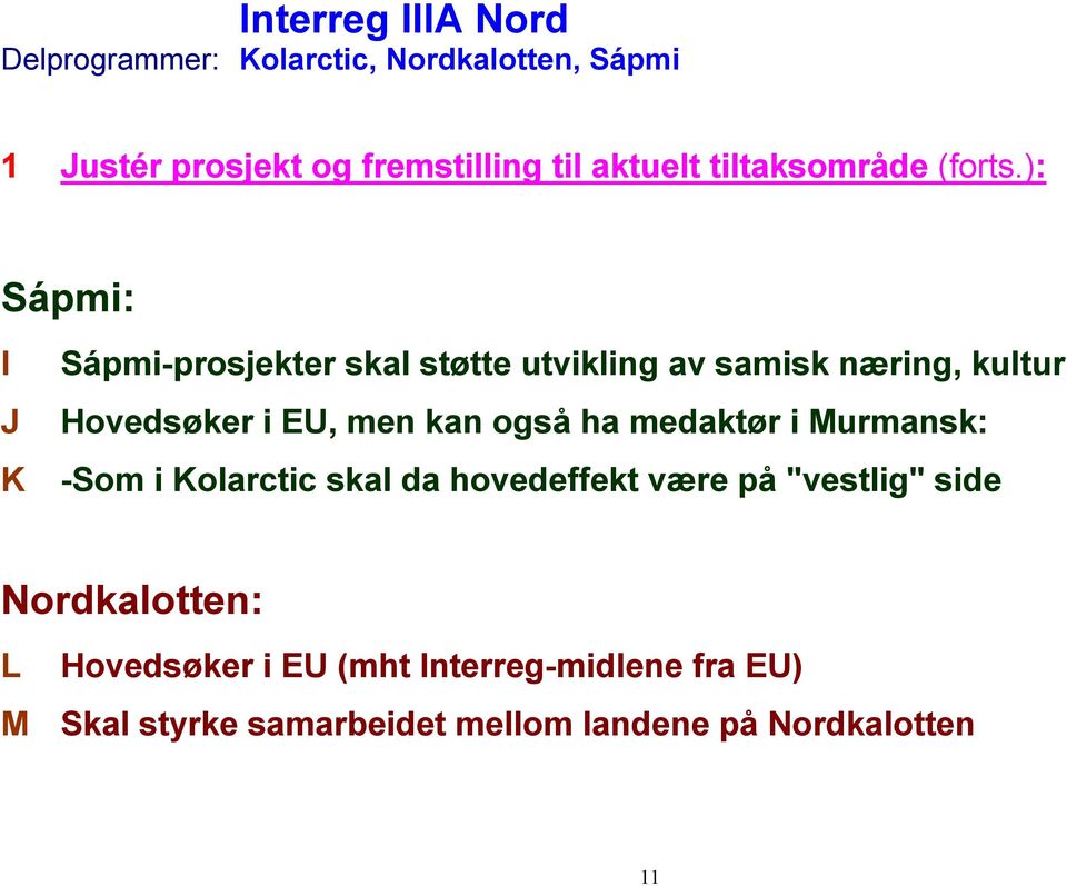 ): Sápmi: I Sápmi-prosjekter skal støtte utvikling av samisk næring, kultur J Hovedsøker i EU, men kan også ha