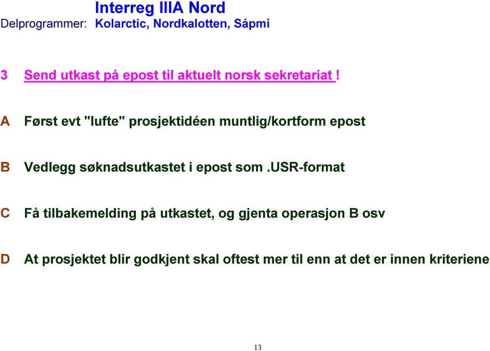 A Først evt "lufte" prosjektidéen muntlig/kortform epost B Vedlegg søknadsutkastet i epost