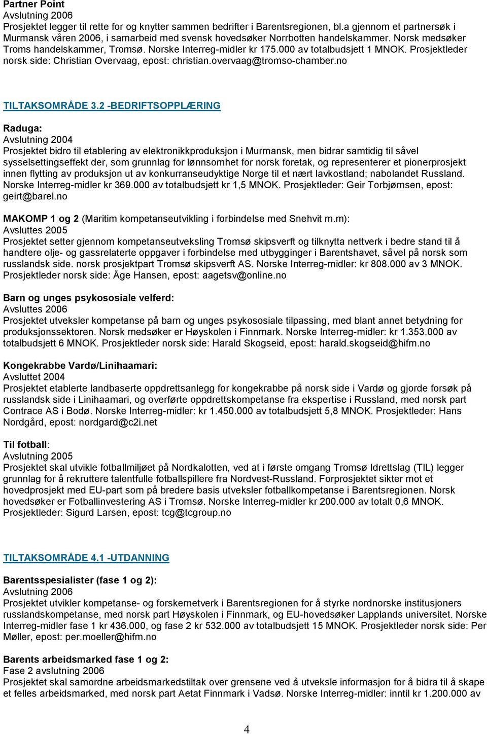 000 av totalbudsjett 1 MNOK. Prosjektleder norsk side: Christian Overvaag, epost: christian.overvaag@tromso-chamber.no TILTAKSOMRÅDE 3.