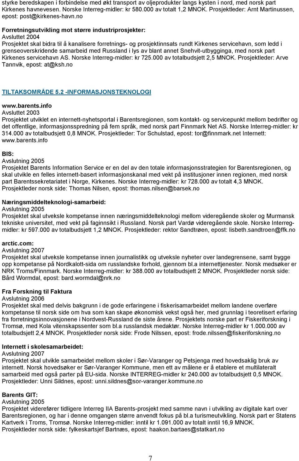 no Forretningsutvikling mot større industriprosjekter: Avsluttet 2004 Prosjektet skal bidra til å kanalisere forretnings- og prosjektinnsats rundt Kirkenes servicehavn, som ledd i grenseoverskridende