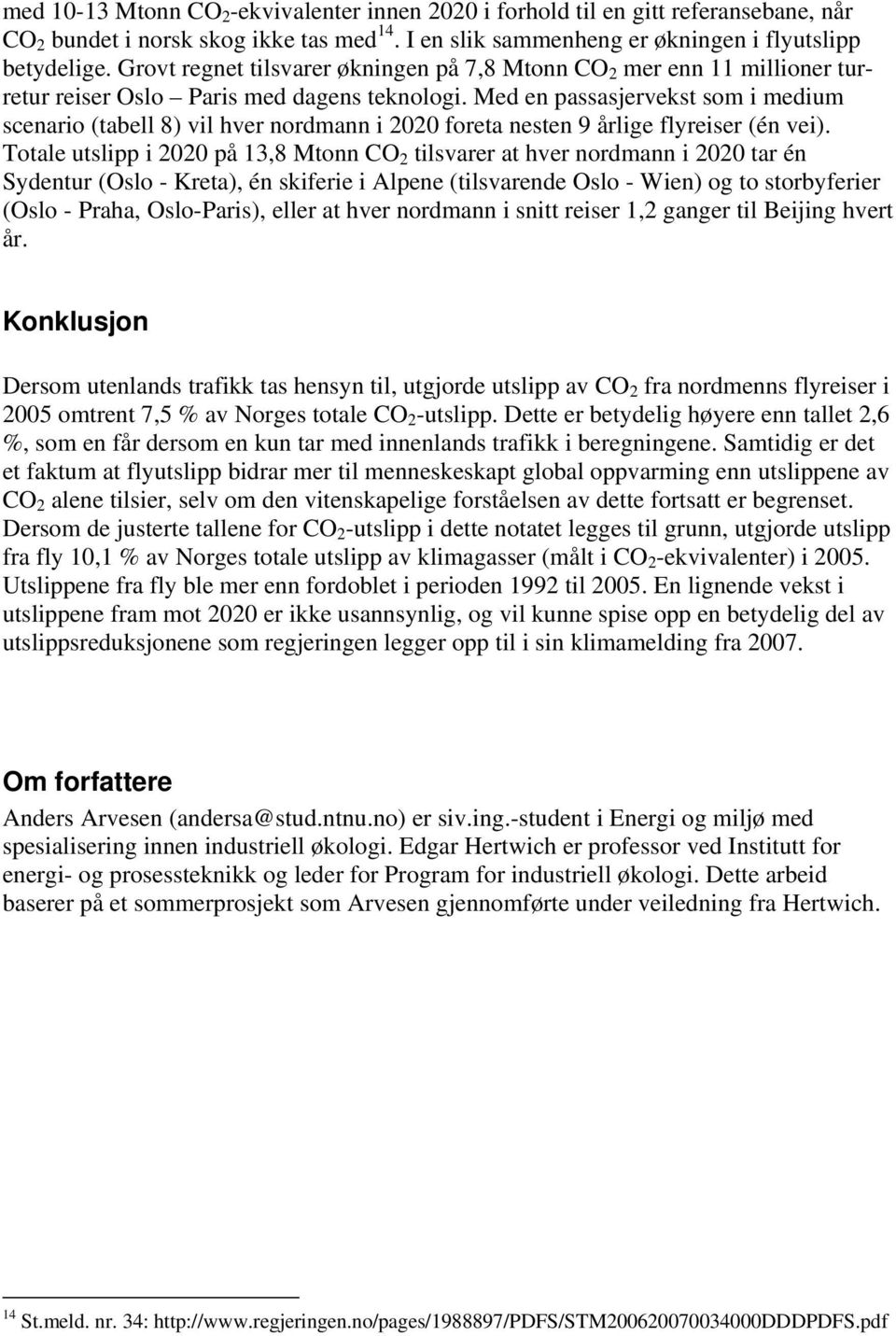 Med en passasjervekst som i medium scenario (tabell 8) vil hver nordmann i 2020 foreta nesten 9 årlige flyreiser (én vei).