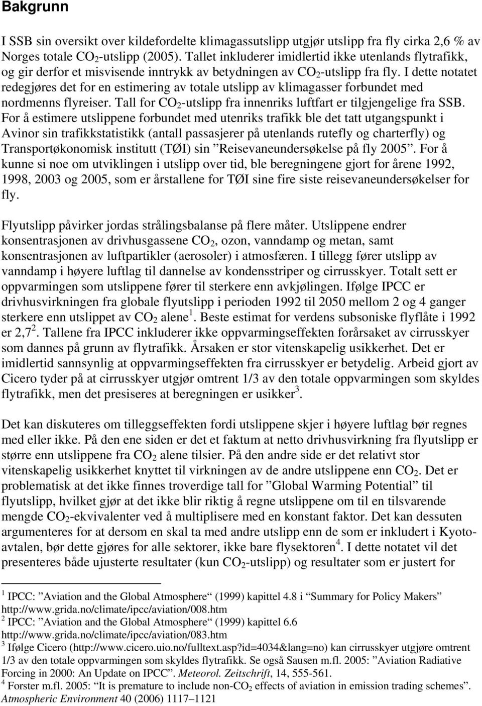 I dette notatet redegjøres det for en estimering av totale utslipp av klimagasser forbundet med nordmenns flyreiser. Tall for CO 2 -utslipp fra innenriks luftfart er tilgjengelige fra SSB.