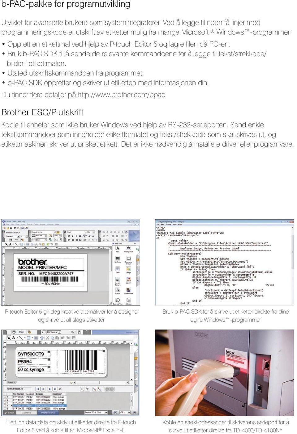 Opprett en etikettmal ved hjelp av P-touch Editor 5 og lagre filen på PC-en. Bruk b-pac SDK til å sende de relevante kommandoene for å legge til tekst/strekkode/ bilder i etikettmalen.