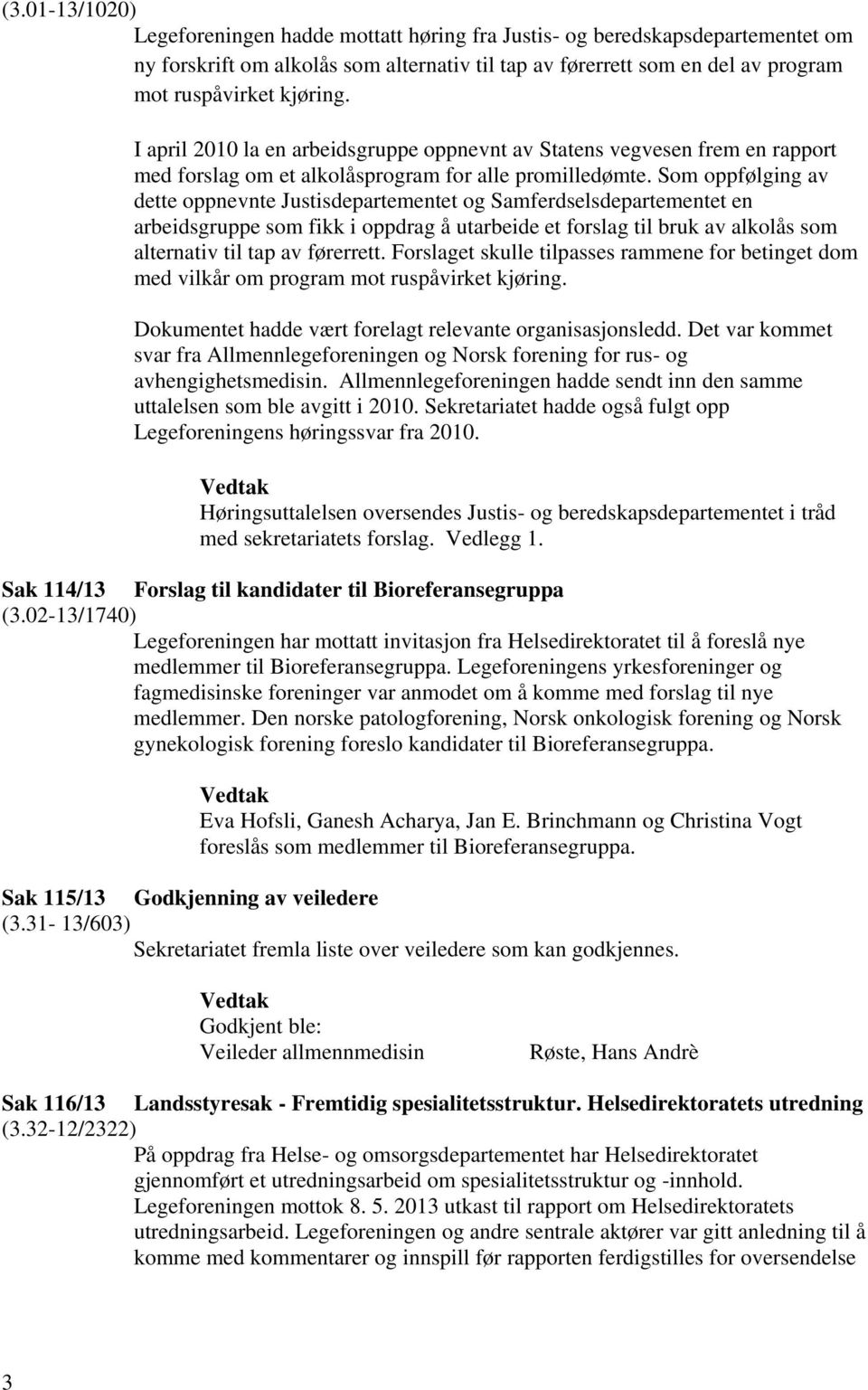 Som oppfølging av dette oppnevnte Justisdepartementet og Samferdselsdepartementet en arbeidsgruppe som fikk i oppdrag å utarbeide et forslag til bruk av alkolås som alternativ til tap av førerrett.