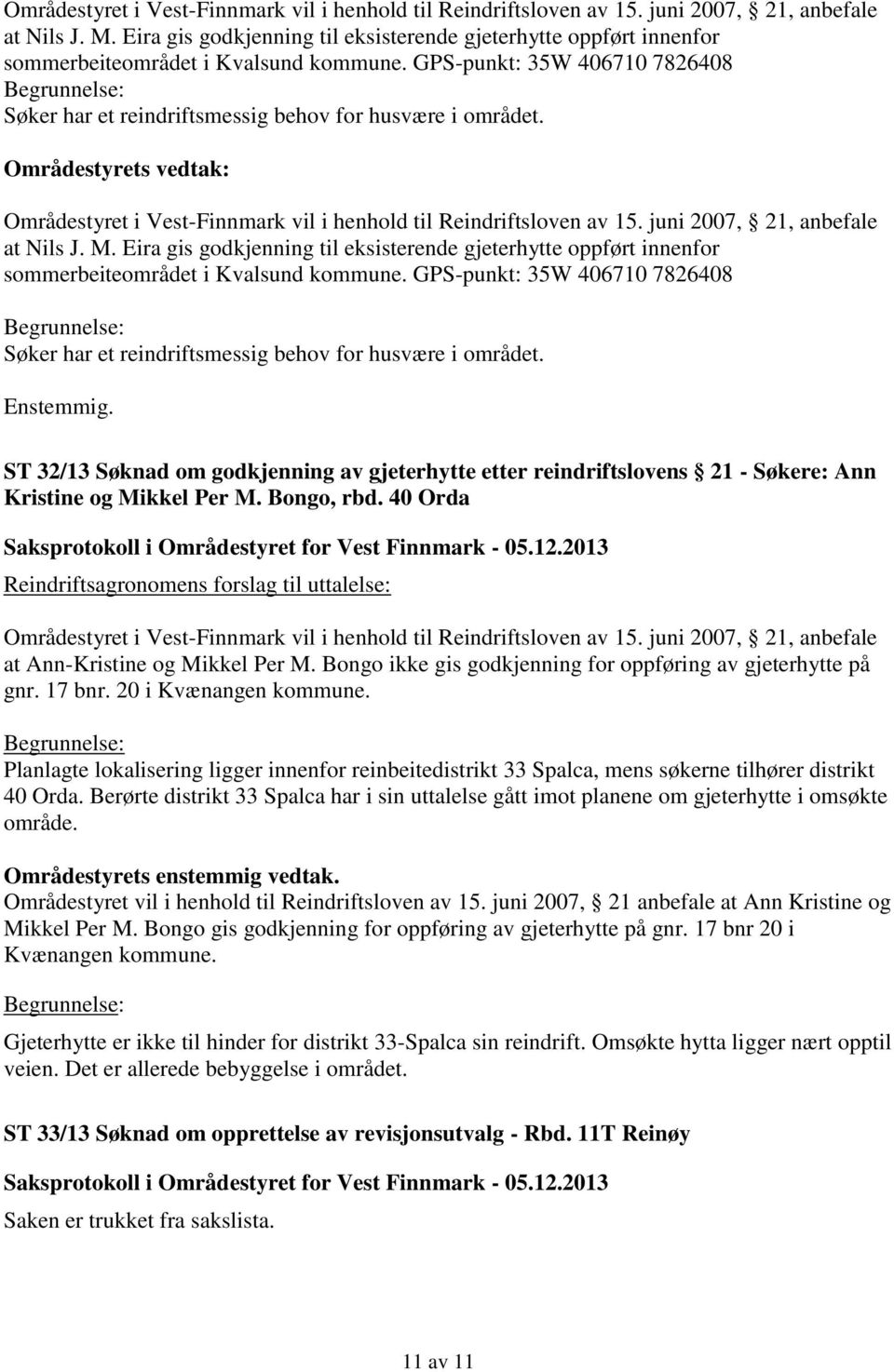 Enstemmig. ST 32/13 Søknad om godkjenning av gjeterhytte etter reindriftslovens 21 - Søkere: Ann Kristine og Mikkel Per M. Bongo, rbd.