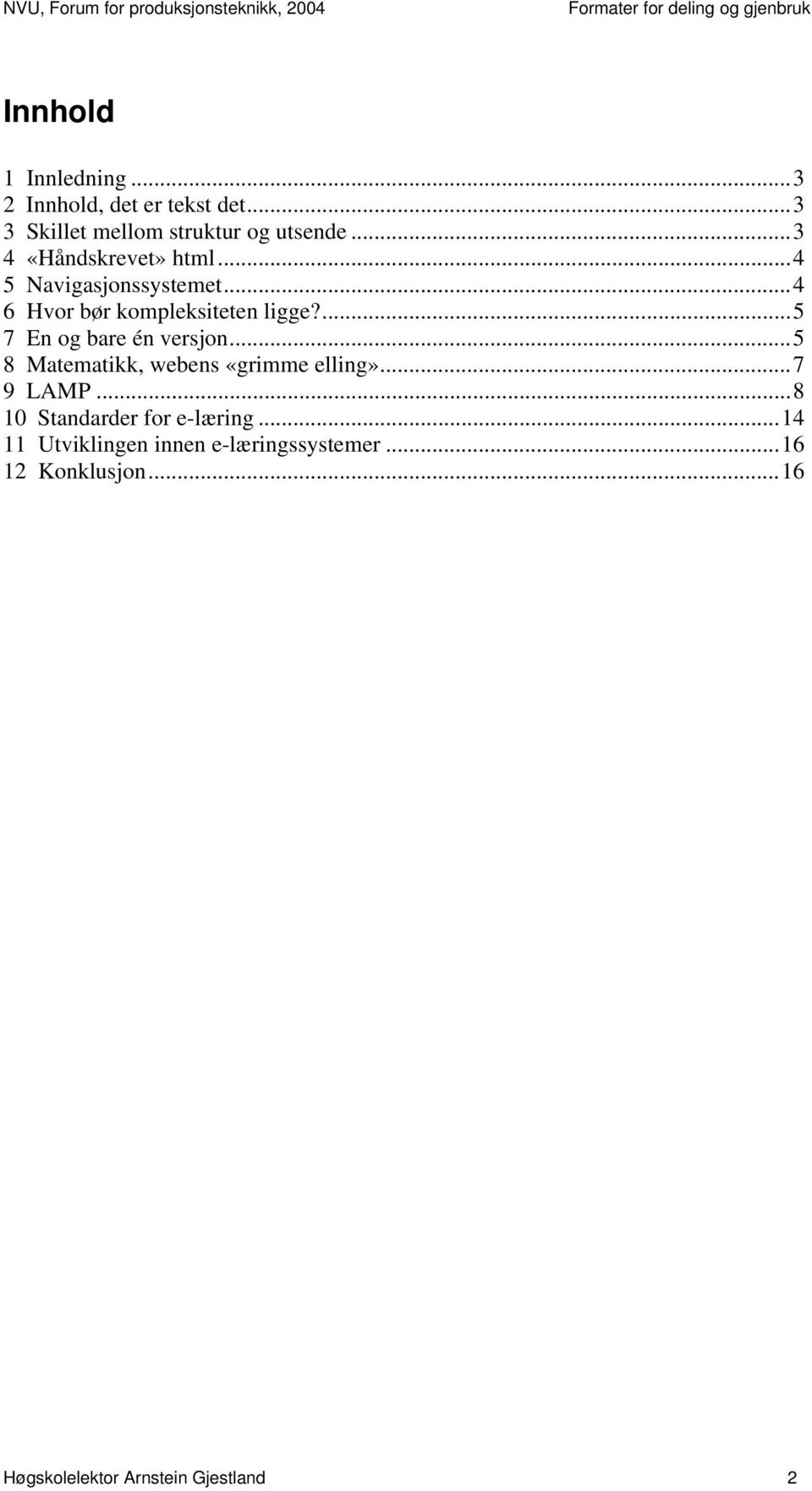 ...5 7 En og bare én versjon...5 8 Matematikk, webens «grimme elling»...7 9 LAMP.