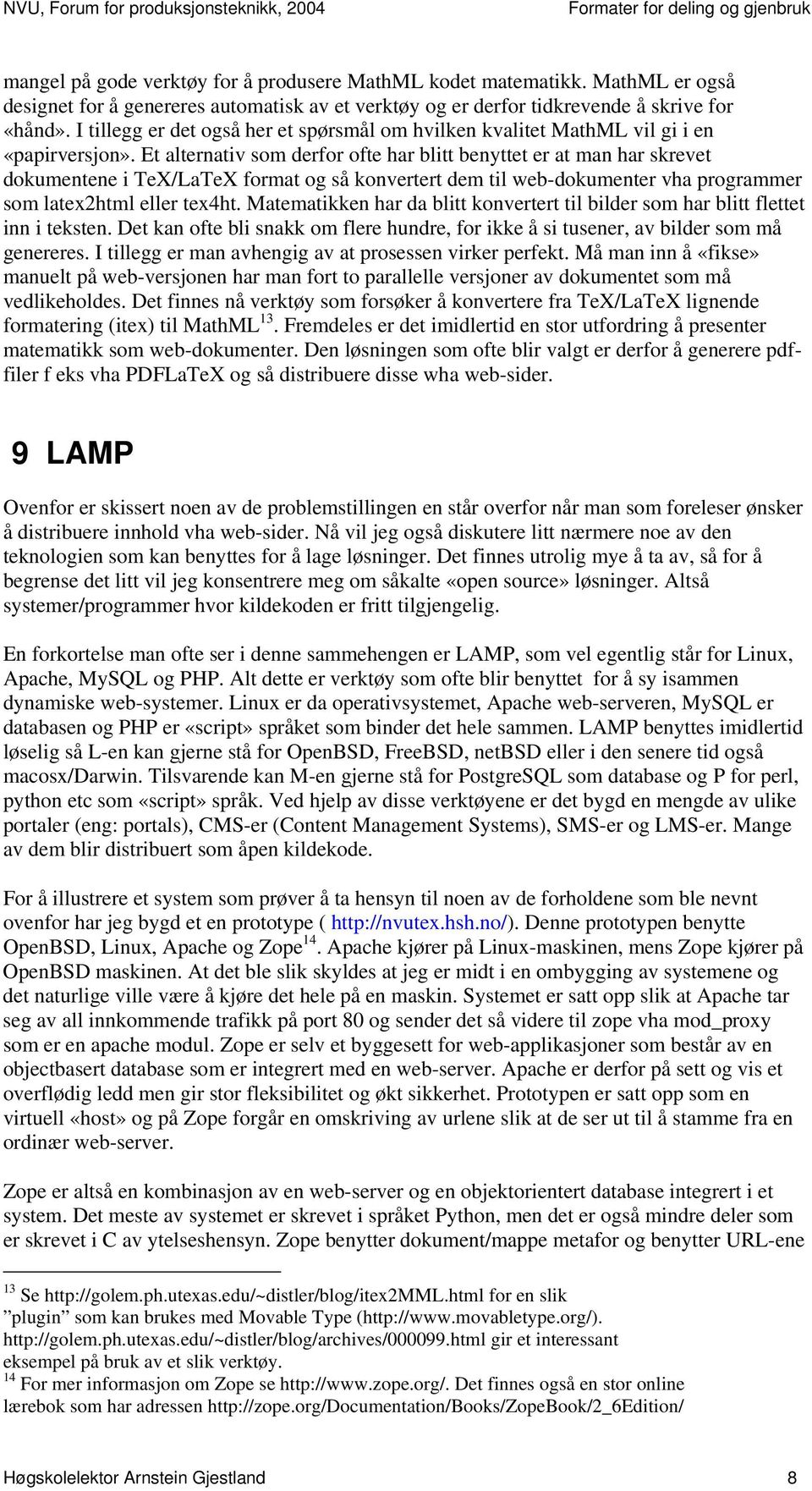 Et alternativ som derfor ofte har blitt benyttet er at man har skrevet dokumentene i TeX/LaTeX format og så konvertert dem til web-dokumenter vha programmer som latex2html eller tex4ht.