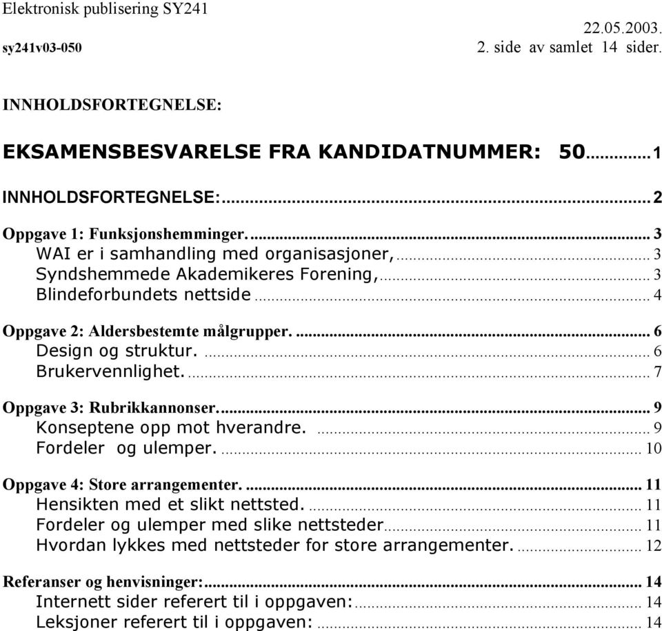 ... 6 Brukervennlighet... 7 Oppgave 3: Rubrikkannonser... 9 Konseptene opp mot hverandre.... 9 Fordeler og ulemper.... 10 Oppgave 4: Store arrangementer.... 11 Hensikten med et slikt nettsted.