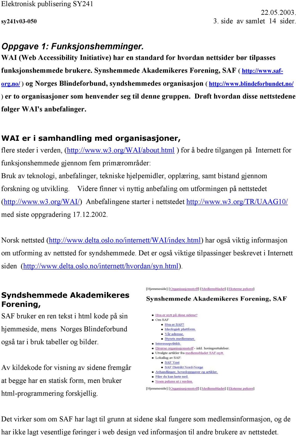 no/ ) er to organisasjoner som henvender seg til denne gruppen. Drøft hvordan disse nettstedene følger WAI's anbefalinger. WAI er i samhandling med organisasjoner, flere steder i verden, (http://www.