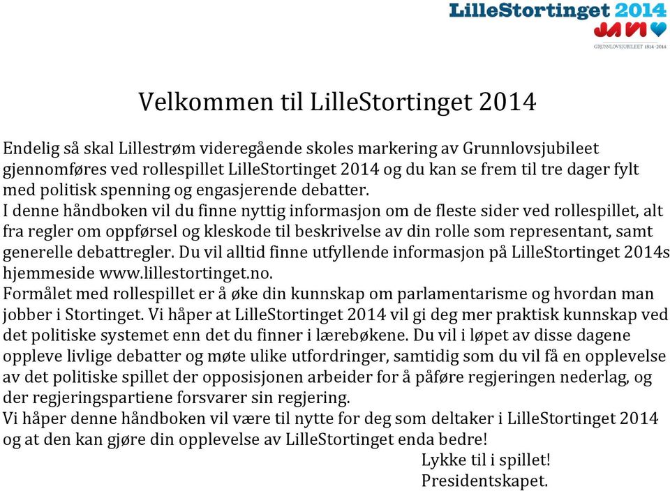 I denne håndboken vil du finne nyttig informasjon om de fleste sider ved rollespillet, alt fra regler om oppførsel og kleskode til beskrivelse av din rolle som representant, samt generelle