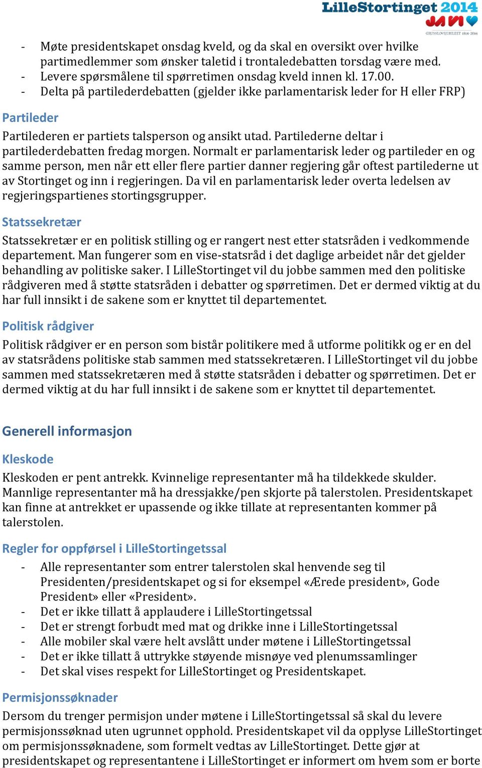 - Delta på partilederdebatten (gjelder ikke parlamentarisk leder for H eller FRP) Partileder Partilederen er partiets talsperson og ansikt utad. Partilederne deltar i partilederdebatten fredag morgen.