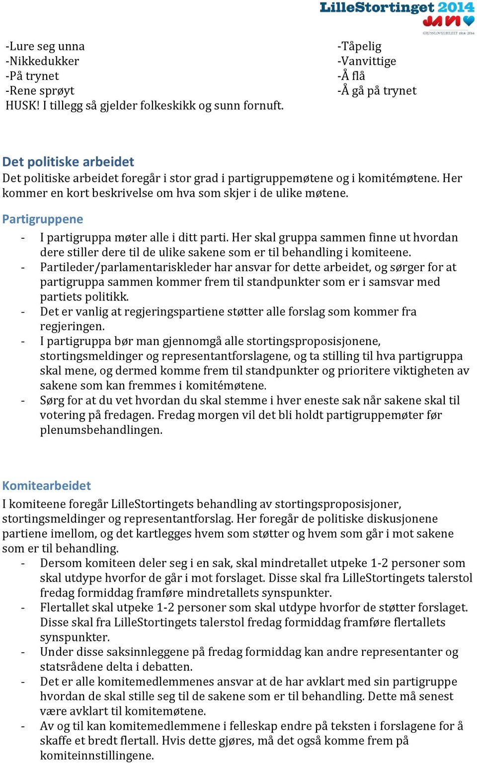 Her kommer en kort beskrivelse om hva som skjer i de ulike møtene. Partigruppene - I partigruppa møter alle i ditt parti.