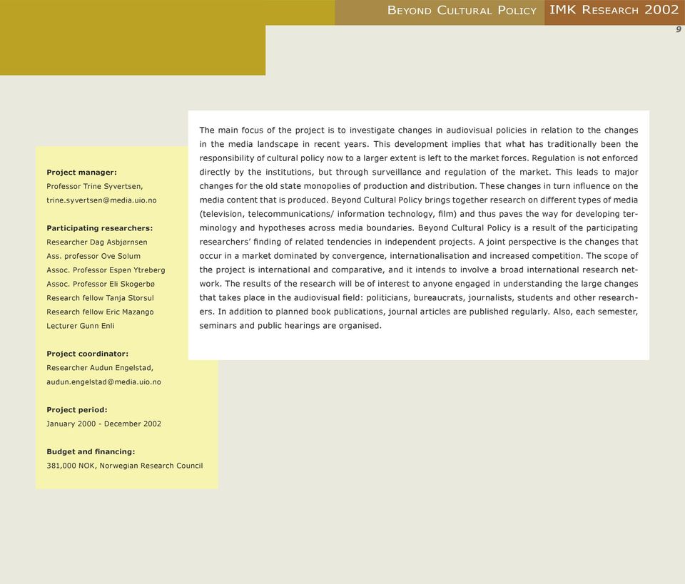 Professor Eli Skogerbø Research fellow Tanja Storsul Research fellow Eric Mazango Lecturer Gunn Enli The main focus of the project is to investigate changes in audiovisual policies in relation to the