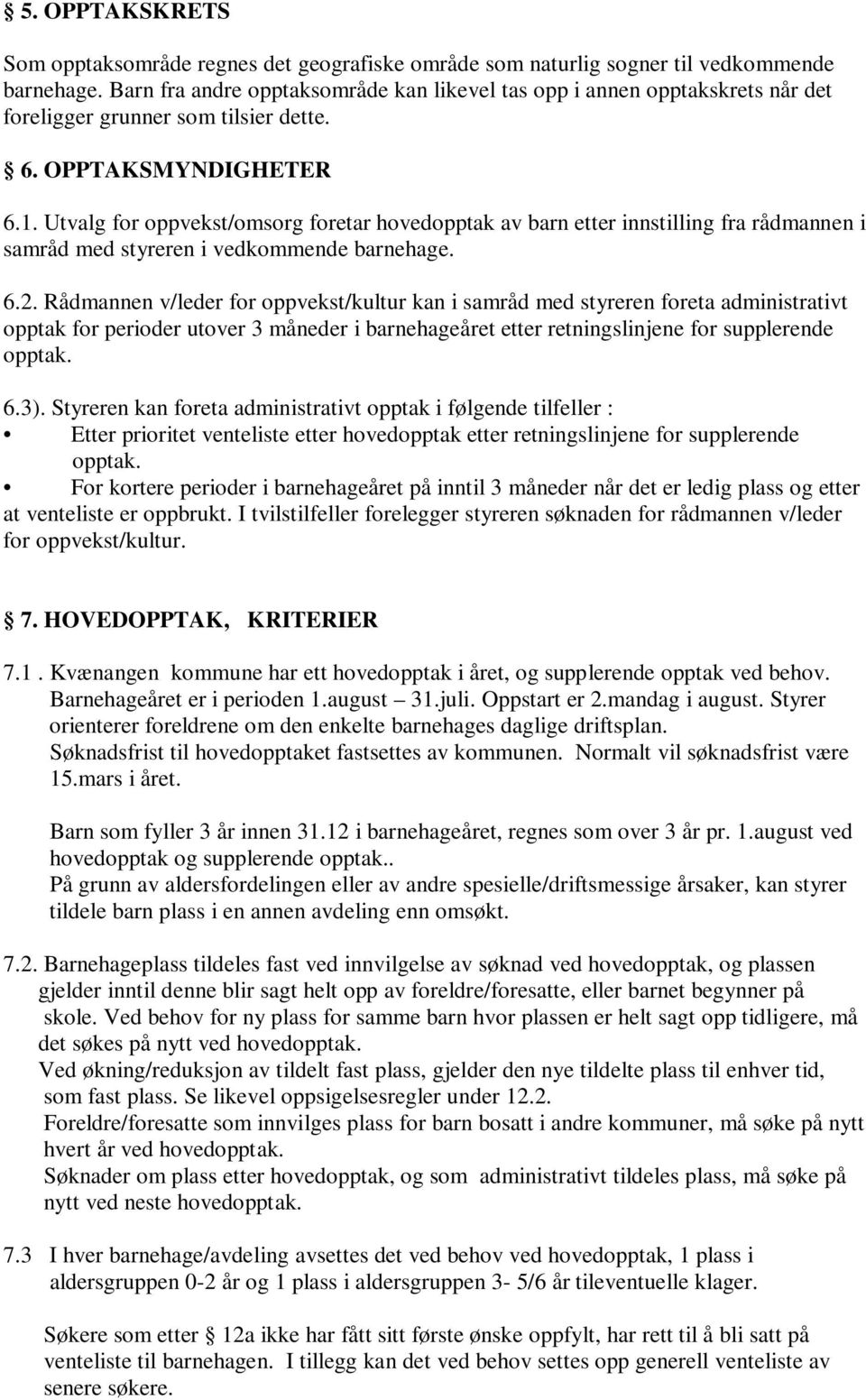 Utvalg for oppvekst/omsorg foretar hovedopptak av barn etter innstilling fra rådmannen i samråd med styreren i vedkommende barnehage. 6.2.