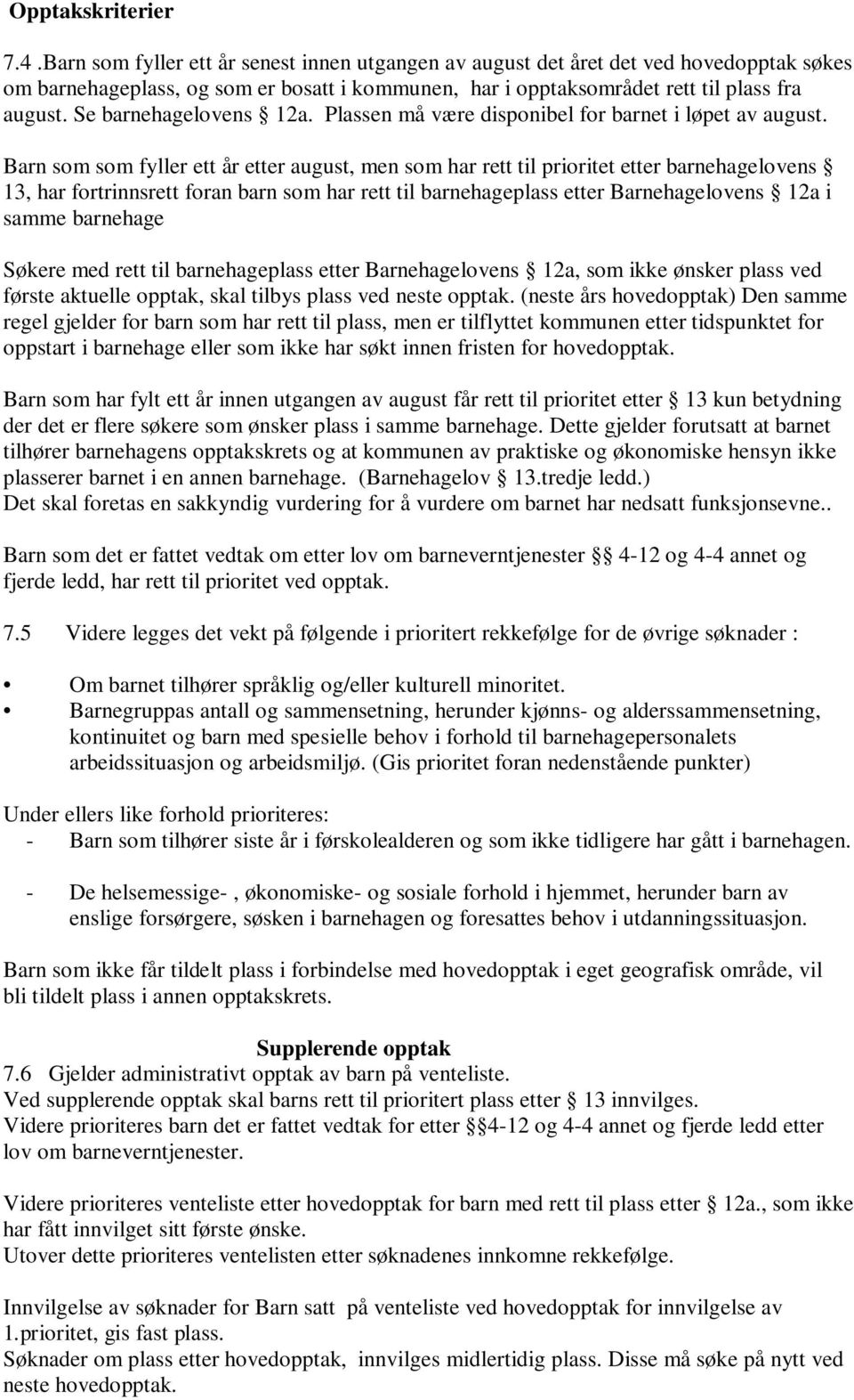 Se barnehagelovens 12a. Plassen må være disponibel for barnet i løpet av august.