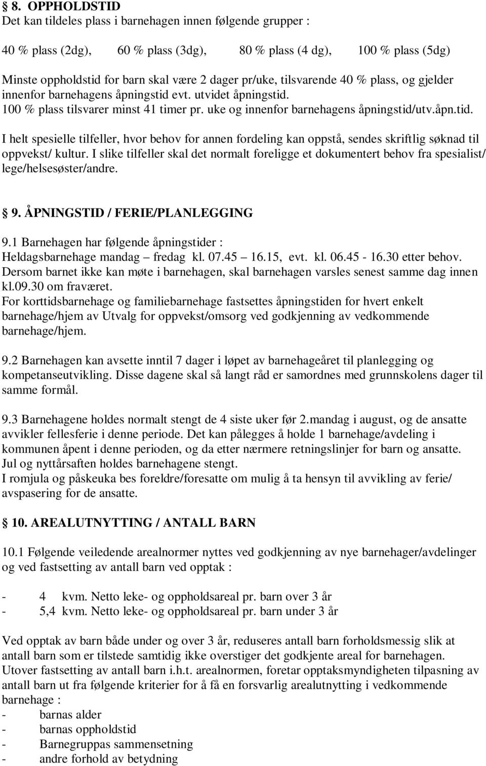 I slike tilfeller skal det normalt foreligge et dokumentert behov fra spesialist/ lege/helsesøster/andre. 9. ÅPNINGSTID / FERIE/PLANLEGGING 9.