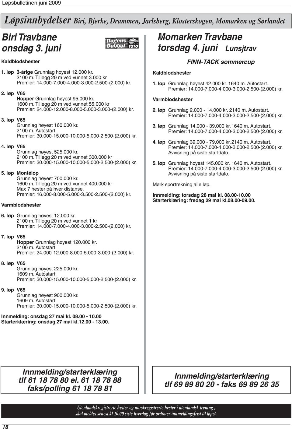 000-15.000-10.000-5.000-2.500-(2.000) kr. 4. løp V65 Grunnlag høyest 525.000 kr. 2100 m. Tillegg 20 m ved vunnet 300.000 kr Premier: 30.000-15.000-10.000-5.000-2.500-(2.000) kr. 5. løp Montéløp Grunnlag høyest 700.