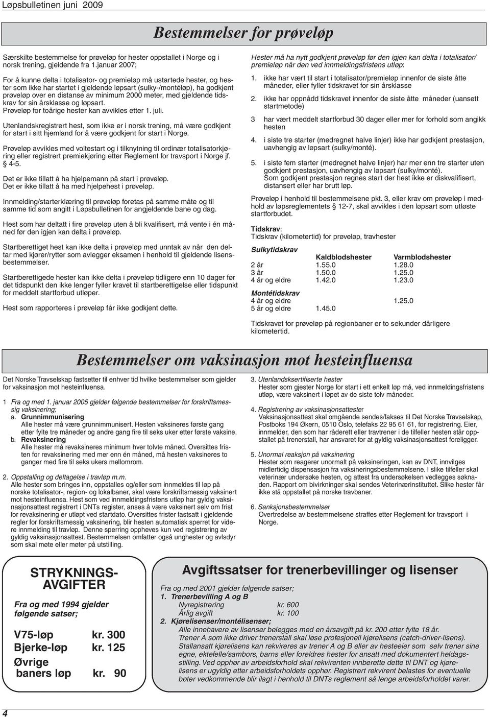 2000 meter, med gjeldende tidskrav for sin årsklasse og løpsart. Prøveløp for toårige hester kan avvikles etter 1. juli.