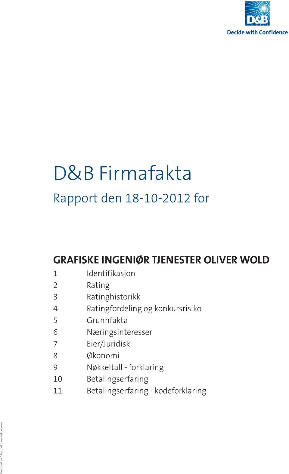 Grunnfakta 6 Næringsinteresser 7 Eier/Juridisk 8 Økonomi 9 Nøkkeltall - forklaring