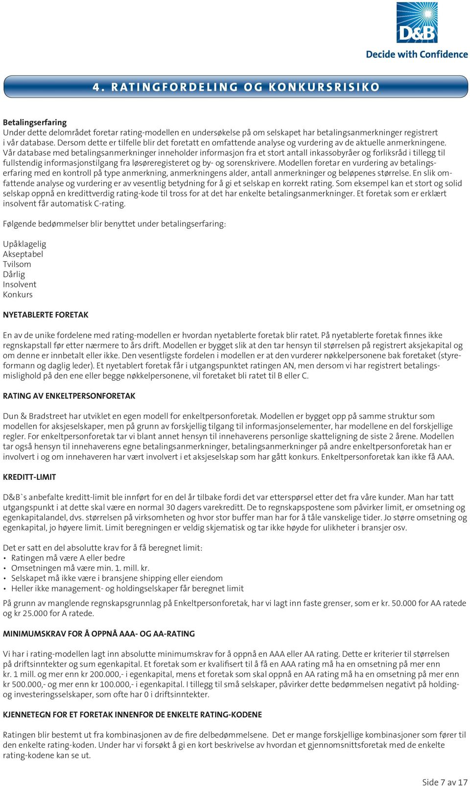 Dette analyse er et kunnskapsbasert og vurdering ekspertsystem de aktuelle anmerkningene. som laget for å Vår få en database enhetlig med kredittvurdering betalingsanmerkninger norske foretak.