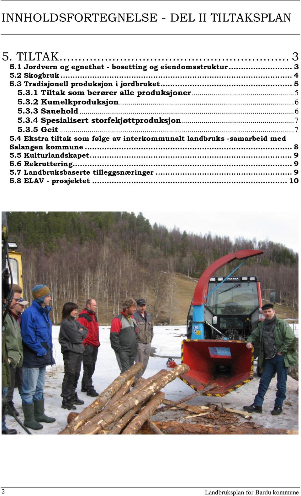 .. 6 5.3.4 Spesialisert storfekjøttproduksjon... 7 5.3.5 Geit... 7 5.4 Ekstra tiltak som følge av interkommunalt landbruks -samarbeid med Salangen kommune.