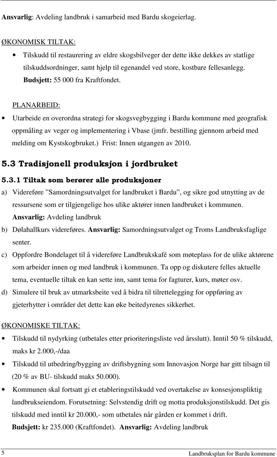 Budsjett: 55 000 fra Kraftfondet. PLANARBEID: Utarbeide en overordna strategi for skogsvegbygging i Bardu kommune med geografisk oppmåling av veger og implementering i Vbase (jmfr.