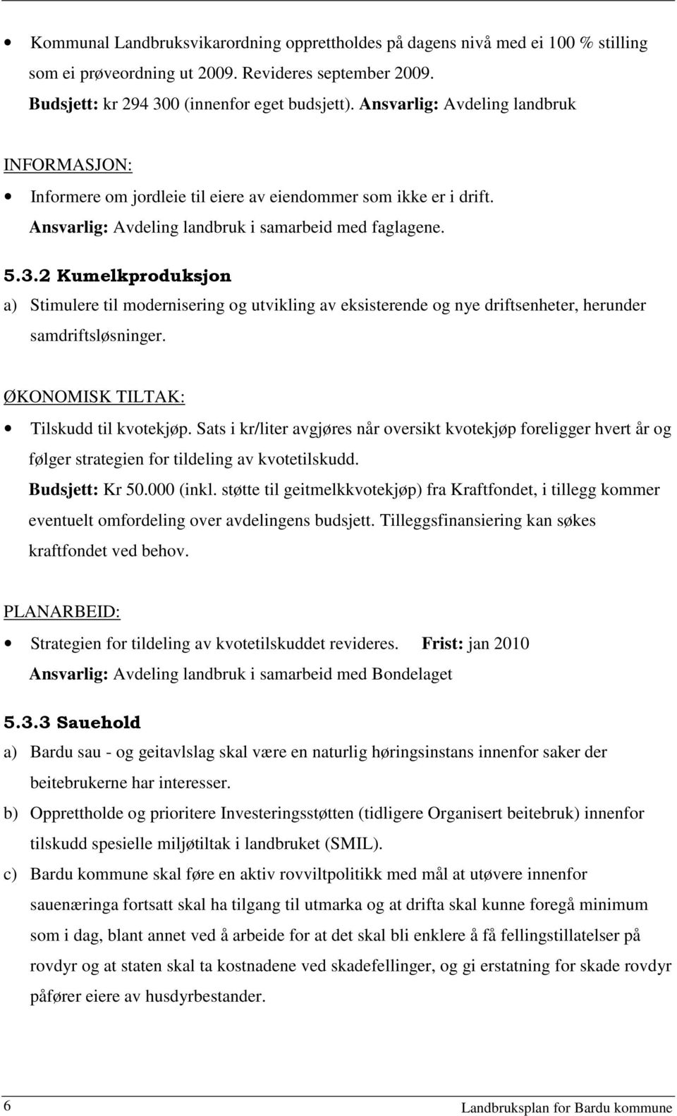 2 Kumelkproduksjon a) Stimulere til modernisering og utvikling av eksisterende og nye driftsenheter, herunder samdriftsløsninger. ØKONOMISK TILTAK: Tilskudd til kvotekjøp.