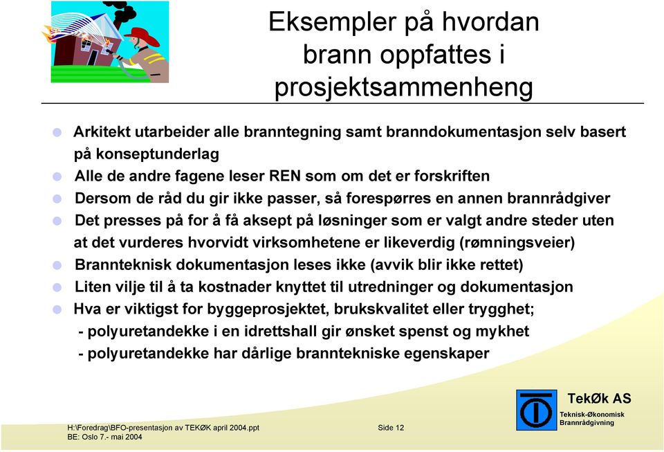 er likeverdig (rømningsveier) Brannteknisk dokumentasjon leses ikke (avvik blir ikke rettet) Liten vilje til å ta kostnader knyttet til utredninger og dokumentasjon Hva er viktigst for