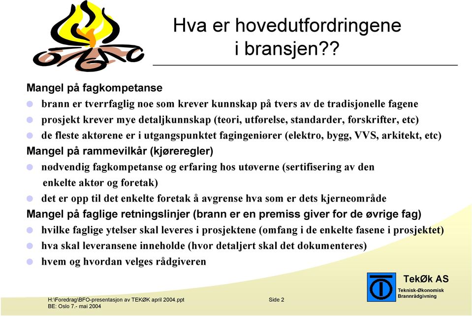 fleste aktørene er i utgangspunktet fagingeniører (elektro, bygg, VVS, arkitekt, etc) Mangel på rammevilkår (kjøreregler) nødvendig fagkompetanse og erfaring hos utøverne (sertifisering av den