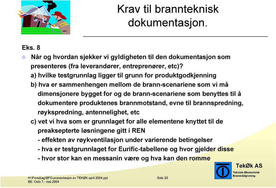 dokumentere produktenes brannmotstand, evne til brannspredning, røykspredning, antennelighet, etc c) vet vi hva som er grunnlaget for alle elementene knyttet til de preaksepterte løsningene gitt i