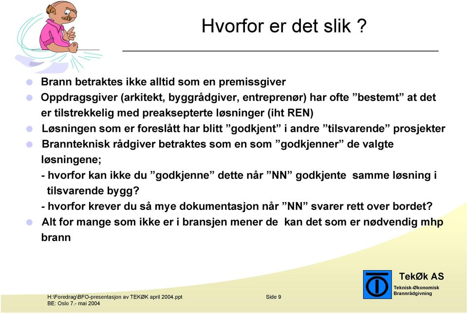 løsninger (iht REN) Løsningen som er foreslått har blitt godkjent i andre tilsvarende prosjekter Brannteknisk rådgiver betraktes som en som godkjenner de valgte